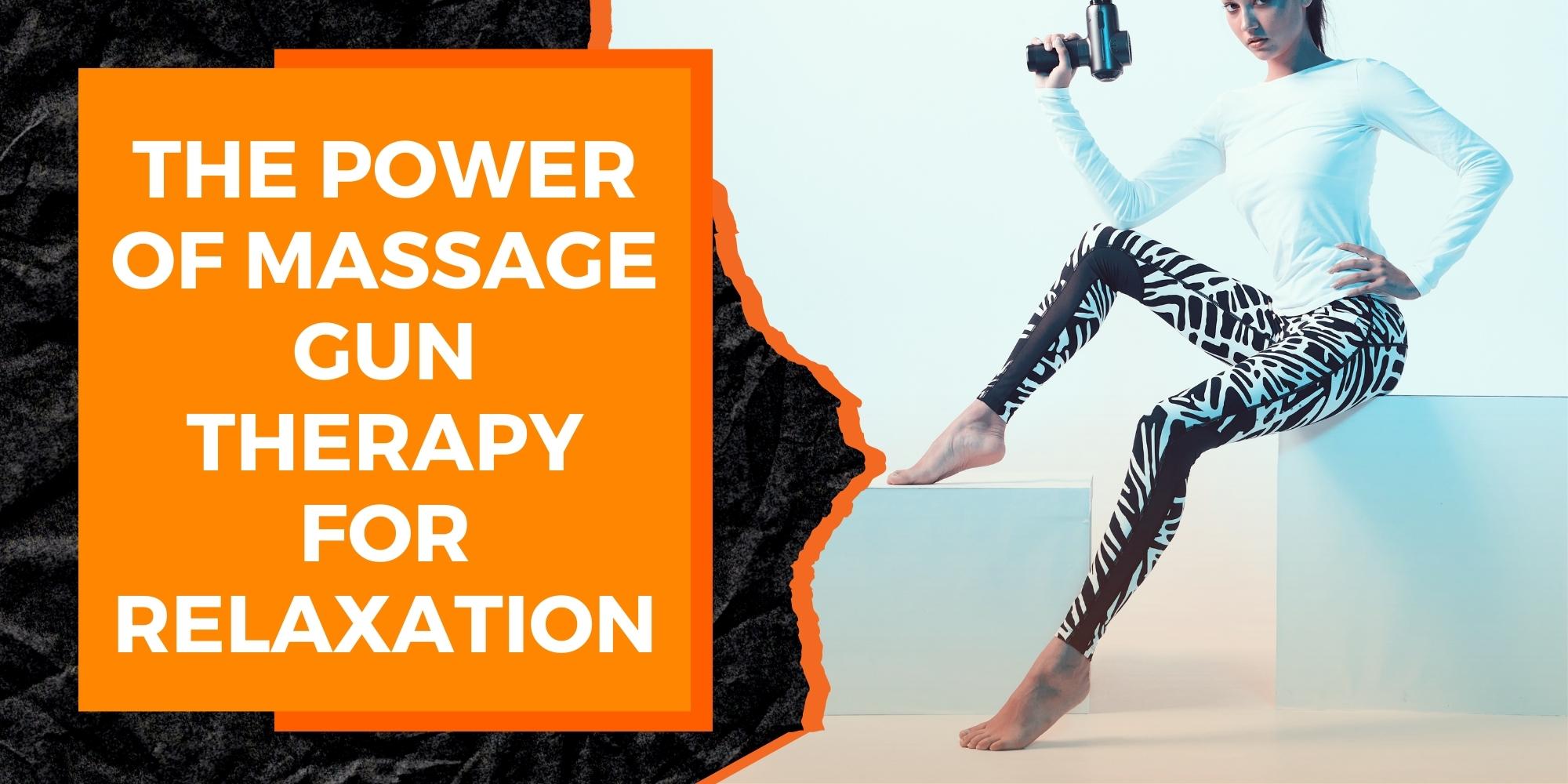 The Power of Massage Gun Therapy for Relaxation