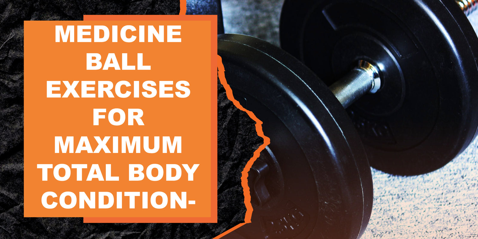 Medicine Ball Exercises for Maximum Total Body Conditioning
