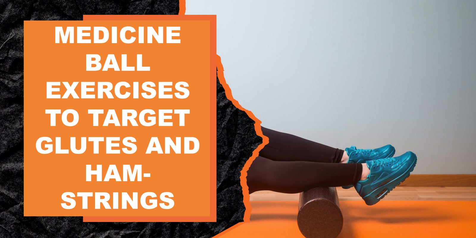 Medicine Ball Exercises to Target Glutes and Hamstrings MAGMA Fitness