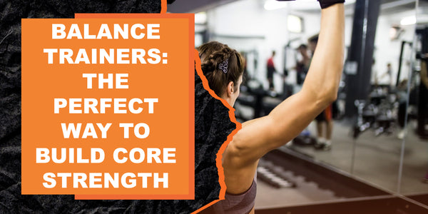 Balance Trainers: The Perfect Way To Build Core Strength | MAGMA Fitness