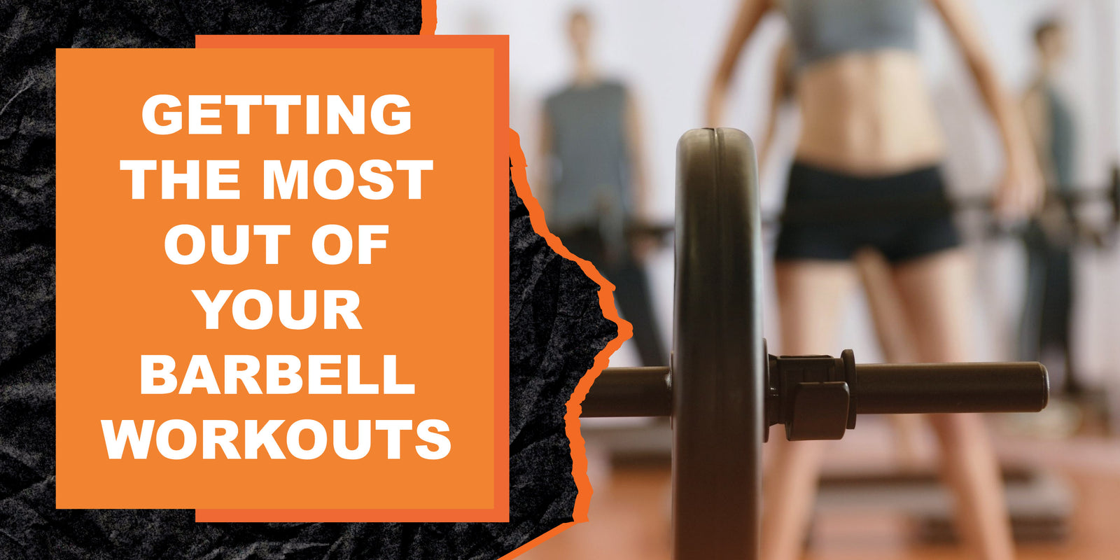 Getting the Most Out of Your Barbell Workouts