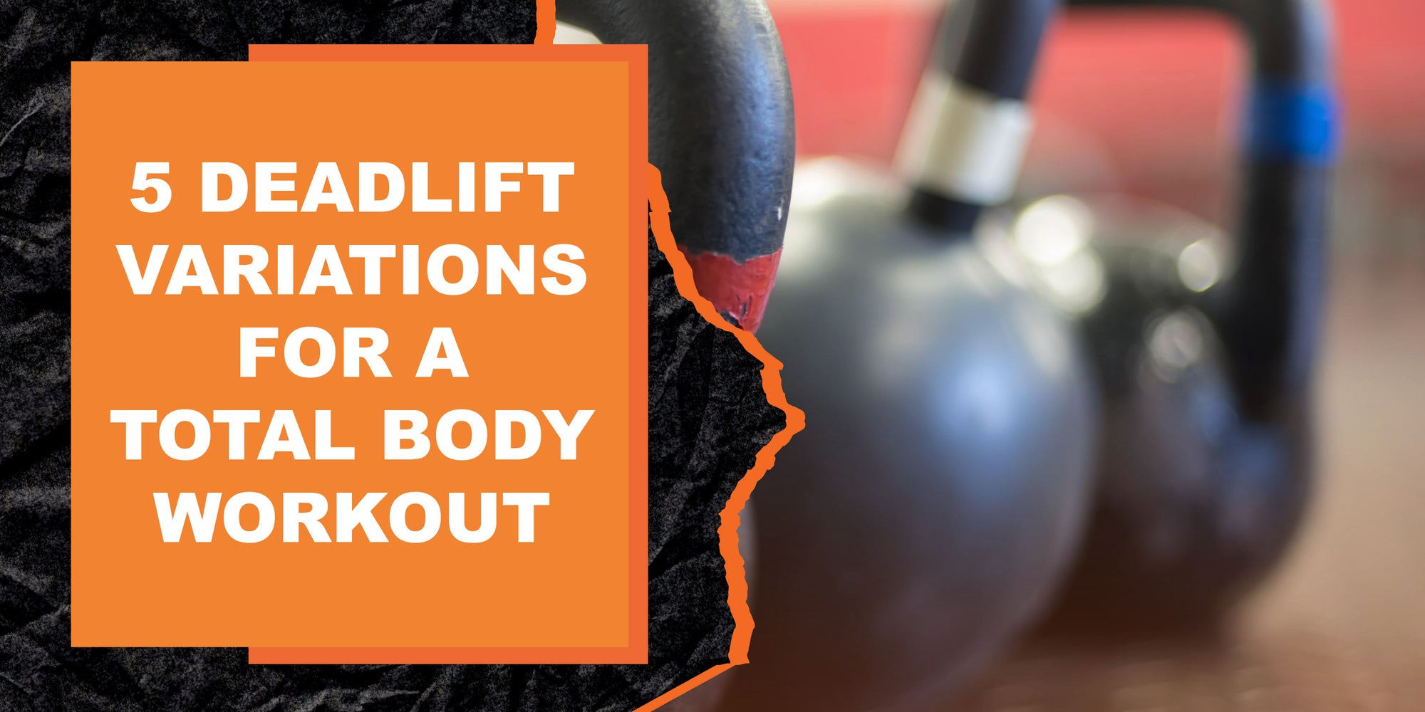 5 Deadlift Variations for a Total Body Workout